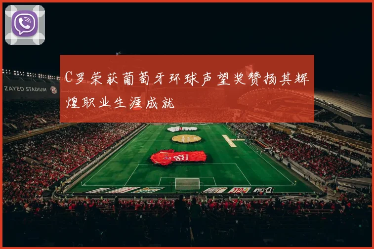 C罗荣获葡萄牙环球声望奖赞扬其辉煌职业生涯成就
