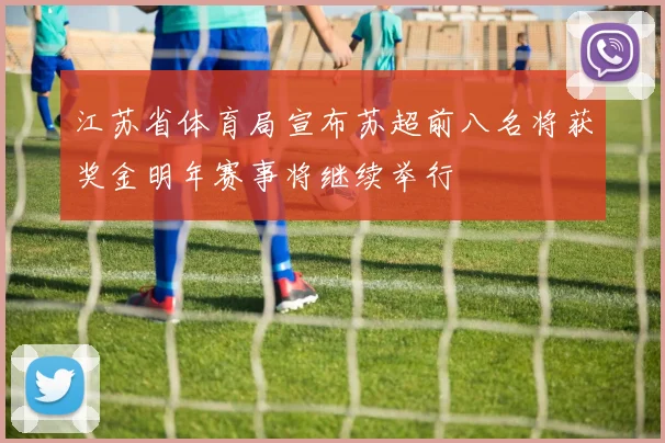 江苏省体育局宣布苏超前八名将获奖金明年赛事将继续举行